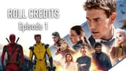 ROLL CREDITS Podcast: MISSION: IMPOSSIBLE 7 Review, DEADPOOL 3 First-Look, SUPERMAN: LEGACY Casting, & More