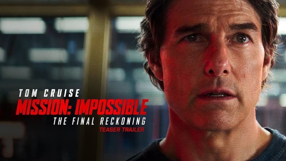 MISSION: IMPOSSIBLE - THE FINAL RECKONING Trailer And Poster Send Tom Cruise's Ethan Hunt On His Last Mission